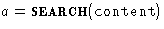 $a = \textsc{search} (\texttt{content})$