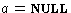 $a = \textsc{null}$