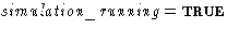 $\textit{simulation\_running}=\textsc{true}$