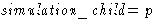$\textit{simulation\_child}=p$