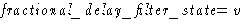$\textit{fractional\_delay\_filter\_state} = v$